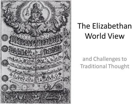 The Elizabethan World View and Challenges to Traditional Thought.
