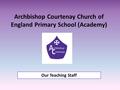Archbishop Courtenay Church of England Primary School (Academy) Our Teaching Staff.