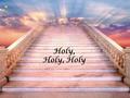 Holy, Holy, Holy. Is the God of Israel Elders bow and worship as the angel voices swell.