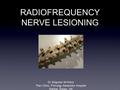 1 RADIOFREQUENCY NERVE LESIONING Dr Zbigniew M Kirkor Pain Clinic, Princess Alexandra Hospital Harlow, Essex, UK 1.