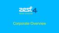 Corporate Overview. What we do Zest4 are one of the UK’s leading providers of Unified Communications business solutions. Form Strategic Partnerships with.