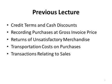 Previous Lecture Credit Terms and Cash Discounts Recording Purchases at Gross Invoice Price Returns of Unsatisfactory Merchandise Transportation Costs.