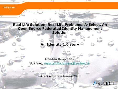 Real Life Solution, Real Life Problems: A-Select, An Open Source Federated Identity Management Solution An Identity 1.0 story Maarten Koopmans SURFnet,