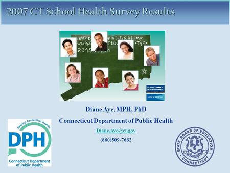 2007 CT School Health Survey Results Diane Aye, MPH, PhD Connecticut Department of Public Health (860)509-7662.