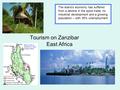 Tourism on Zanzibar East Africa The island’s economy has suffered from a decline in the spice trade, no industrial development and a growing population.