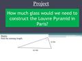 How much glass would we need to construct the Louvre Pyramid in Paris? Project Starter Find the missing length. 12 cm 4 cm.