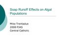Soap Runoff Effects on Algal Populations Mike Trentadue 2008 PJAS Central Catholic.
