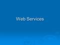 Web Services. Abstract  Web Services is a technology applicable for computationally distributed problems, including access to large databases What other.