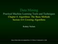 Data Mining Practical Machine Learning Tools and Techniques Chapter 4: Algorithms: The Basic Methods Section 4.4: Covering Algorithms Rodney Nielsen Many.