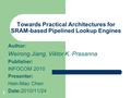 1 Towards Practical Architectures for SRAM-based Pipelined Lookup Engines Author: Weirong Jiang, Viktor K. Prasanna Publisher: INFOCOM 2010 Presenter: