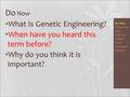 Do Now What Is Genetic Engineering? When have you heard this term before? Why do you think it is important? Do Now Objectives Unit Literacy Videos Focus.