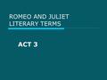 ROMEO AND JULIET LITERARY TERMS ACT 3. BANISHMENT:  Noun: the act of being forced to leave.