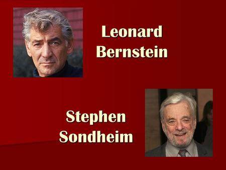 Leonard Bernstein Stephen Sondheim. Bernstein & Sondheim Born Aug. 25, 1918 in Lawrence, MA Born Aug. 25, 1918 in Lawrence, MA Born into a Ukrainian-