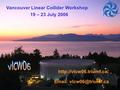 Vancouver Linear Collider Workshop    19 – 23 July 2006.