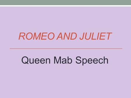 ROMEO AND JULIET Queen Mab Speech. Queen Mab Speech: Mercutio has some interesting ideas about dreams. In this activity, you will break down Mercutio’s.