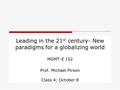 Leading in the 21 st century- New paradigms for a globalizing world MGMT-E 152 Prof. Michael Pirson Class 4: October 8.