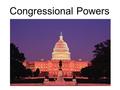 Congressional Powers. Powers of Congress The expressed powers of Congress are listed in Article 1, Section 8 of the Constitution. These are the specific.