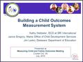 Presented at Measuring Child and Family Outcomes Meeting Crystal City, VA July, 2010 Building a Child Outcomes Measurement System Kathy Hebbeler, ECO at.