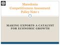 MAKING EXPORTS A CATALYST FOR ECONOMIC GROWTH Macedonia Competitiveness Assessment Policy Note 1.