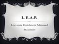 L.E.A.P. Literature Enrichment Advanced Placement.
