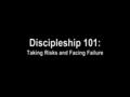 Discipleship 101: Taking Risks and Facing Failure.