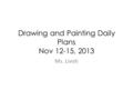 Drawing and Painting Daily Plans Nov 12-15, 2013 Ms. Livoti.