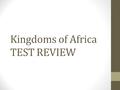 Kingdoms of Africa TEST REVIEW. Ghana AD 750 - 1200 Made iron swords and tools The Kings of Ghana taxed all trade passing through the region, especially.