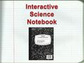 INTERACTIVE SCIENCE NOTEBOOK “Your Key To Success in Science”