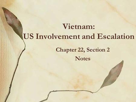 Vietnam: US Involvement and Escalation Chapter 22, Section 2 Notes.