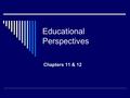 Educational Perspectives Chapters 11 & 12. Educational perspectives  Diverse demands on library media center Unified approach to teaching? Teaching methods.