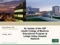 An Update of the USF Health College of Medicine Educational Program at Lehigh Valley Hospital Network Alicia Monroe, MD Vice Dean, Educational Affairs.