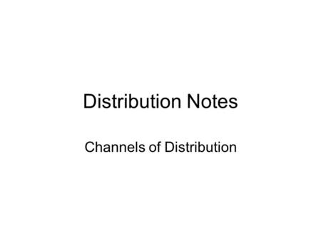 Distribution Notes Channels of Distribution. Channel of Distribution The pathway from a producer/manufacturer to the final user Manufacturer Middlemen.