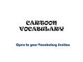 CARTOON VOCABULARY Open to your Vocabulary Section.