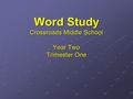 Word Study Crossroads Middle School Year Two Trimester One.