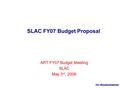 Tor Raubenheimer SLAC FY07 Budget Proposal ART FY07 Budget Meeting SLAC May 3 rd, 2006.