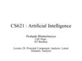 CS621 : Artificial Intelligence Pushpak Bhattacharyya CSE Dept., IIT Bombay Lecture 28: Principal Component Analysis; Latent Semantic Analysis.