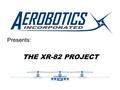 Presents: THE XR-82 PROJECT. Team Members James Flora Power Point Christopher Ho Report Editor Jonathan Hammer Parts Manager Kyle Tam Web Design Edel.