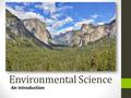 Environmental Science An Introduction. What is environmental science? Environmental Science provides an integrated, quantitative, and interdisciplinary.