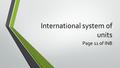 International system of units Page 11 of INB EQ: Why do scientist use the SI system?