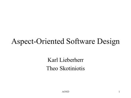 AOSD1 Aspect-Oriented Software Design Karl Lieberherr Theo Skotiniotis.
