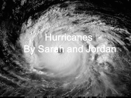 Hurricanes By Sarah and Jordan How Hurricanes Form  1. Thunderstorm grows a little bit, combines with other thunderstorms, and they all spin around.