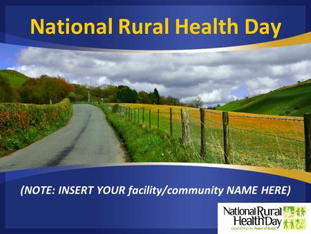 National Rural Health Day (NOTE: INSERT YOUR facility/community NAME HERE)