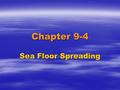 Chapter 9-4 Sea Floor Spreading. Layers of the Earth  Crust—Oceanic –Basalt—Very Dense Continental---Granite—Less Dense  Mantle—Thick slowly flowing.