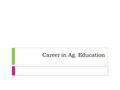 Career in Ag. Education. Learning Targets  I can identify Kentucky’s 4-year Universities that offer a degree in agriculture education.  I am be familiar.