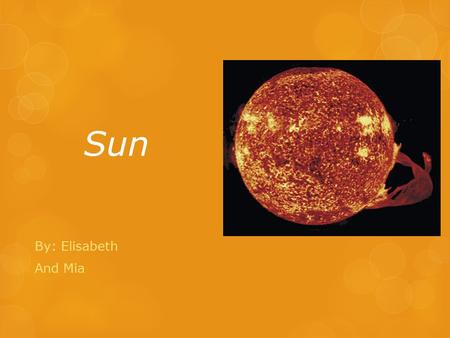 Sun By: Elisabeth And Mia. Size About 864,000 miles (1.4 million kilometers wide) It could hold 109 planet Earths across it’s surface. The sun can fit.
