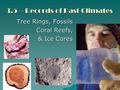 3.5 – Records of Past Climates Tree Rings, Fossils Coral Reefs, & Ice Cores.