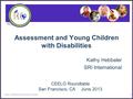Assessment and Young Children with Disabilities Kathy Hebbeler SRI International 1 Early Childhood Outcomes Center CEELO Roundtable San Francisco, CA June.