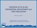 OVERVIEW OF OIL & GAS EXPLORATION, DEVELOPMENT and STATE REGULATION OVERVIEW OF OIL & GAS EXPLORATION, DEVELOPMENT and STATE REGULATION February 18, 2012.
