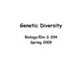 Genetic Diversity Biology/Env S 204 Spring 2009. Genetic diversity Heritable variation within and between populations of organisms Encoded in the sequence.