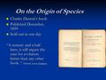 On the Origin of Species Charles Darwin’s book Charles Darwin’s book Published December, 1859 Published December, 1859 Sold out in one day Sold out in.